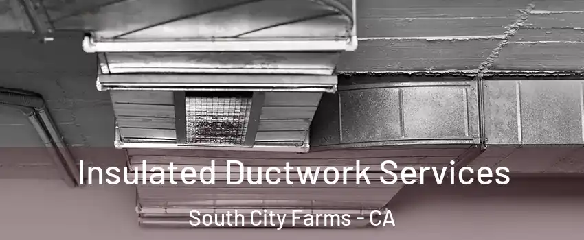 Insulated Ductwork Services South City Farms - CA