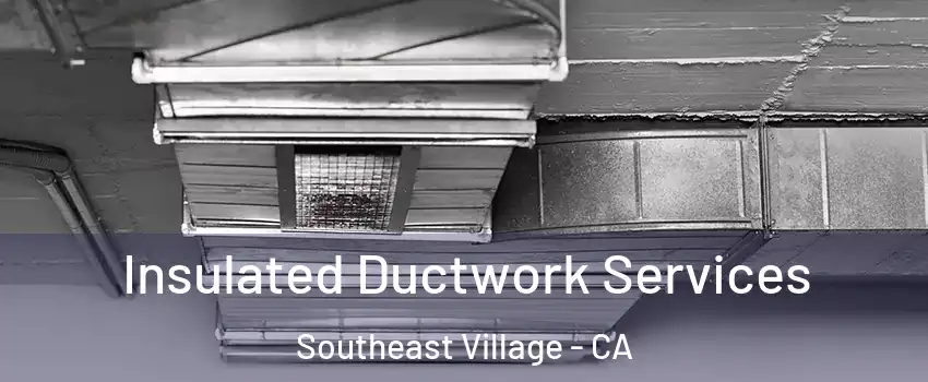 Insulated Ductwork Services Southeast Village - CA