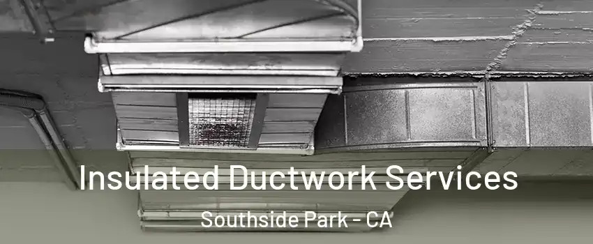Insulated Ductwork Services Southside Park - CA