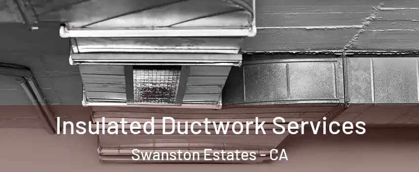 Insulated Ductwork Services Swanston Estates - CA