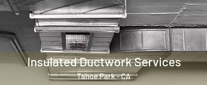 Insulated Ductwork Services Tahoe Park - CA