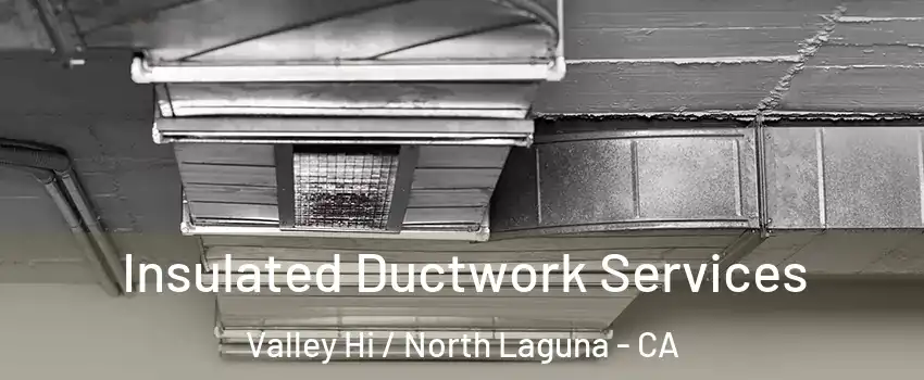 Insulated Ductwork Services Valley Hi / North Laguna - CA