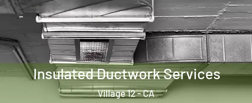 Insulated Ductwork Services Village 12 - CA