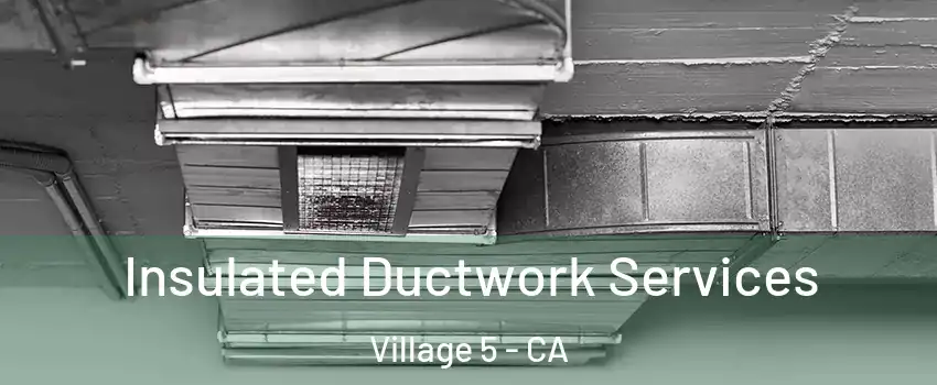 Insulated Ductwork Services Village 5 - CA