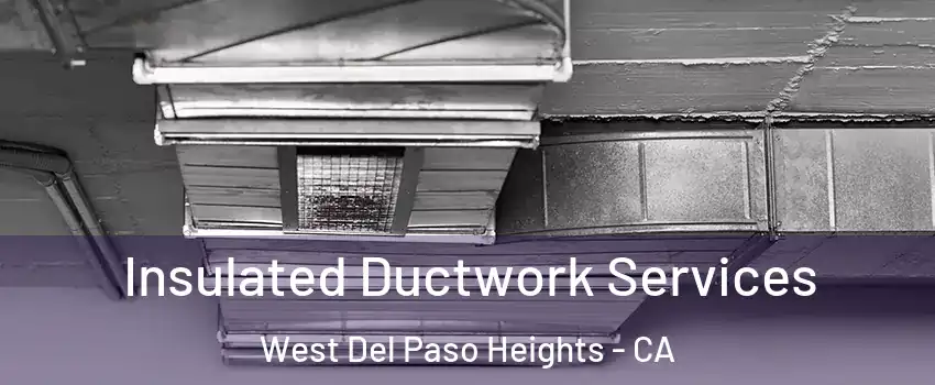 Insulated Ductwork Services West Del Paso Heights - CA