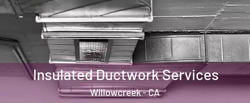 Insulated Ductwork Services Willowcreek - CA