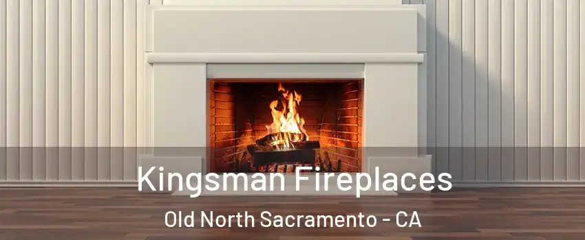 Kingsman Fireplaces Old North Sacramento - CA