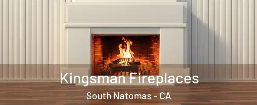 Kingsman Fireplaces South Natomas - CA
