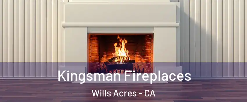 Kingsman Fireplaces Wills Acres - CA