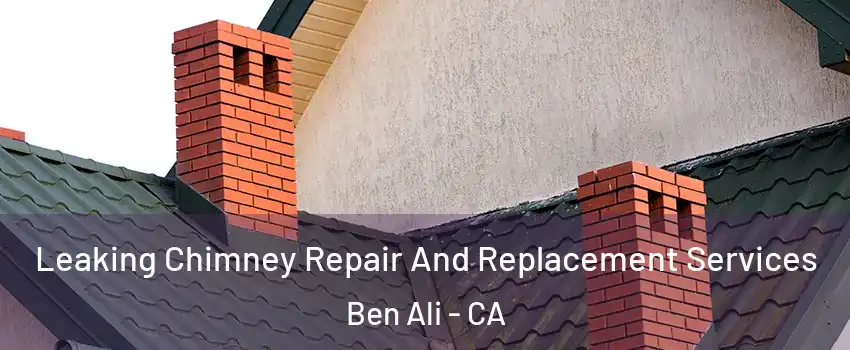 Leaking Chimney Repair And Replacement Services Ben Ali - CA