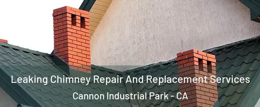 Leaking Chimney Repair And Replacement Services Cannon Industrial Park - CA