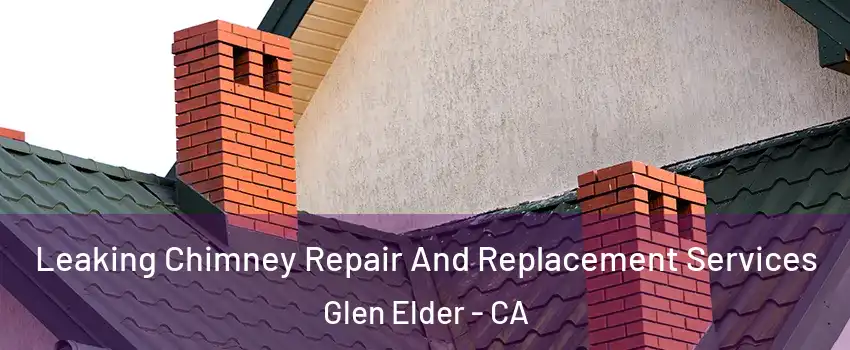 Leaking Chimney Repair And Replacement Services Glen Elder - CA