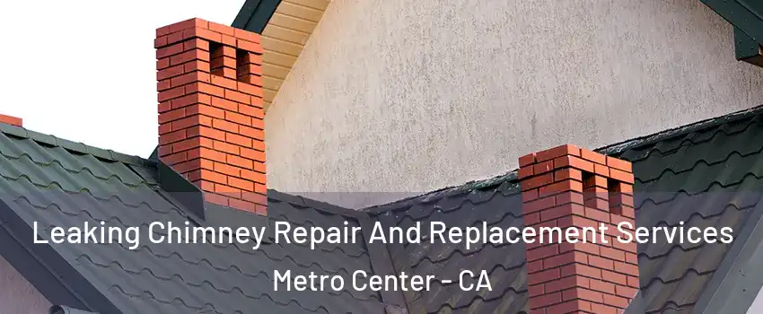 Leaking Chimney Repair And Replacement Services Metro Center - CA