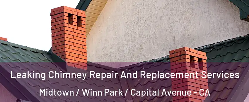 Leaking Chimney Repair And Replacement Services Midtown / Winn Park / Capital Avenue - CA