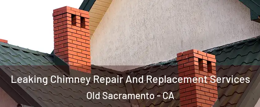 Leaking Chimney Repair And Replacement Services Old Sacramento - CA