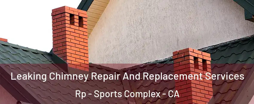 Leaking Chimney Repair And Replacement Services Rp - Sports Complex - CA