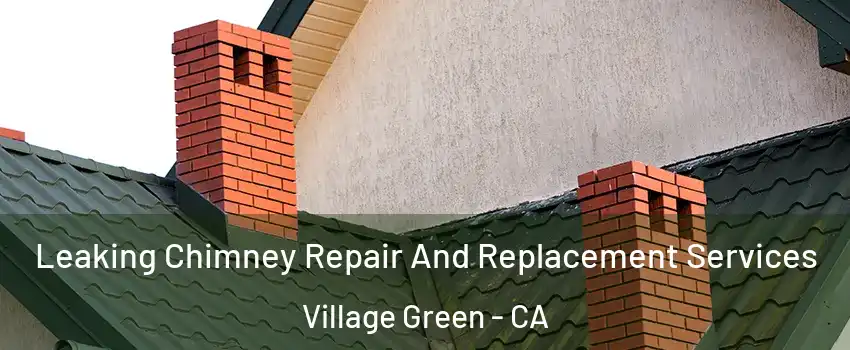 Leaking Chimney Repair And Replacement Services Village Green - CA