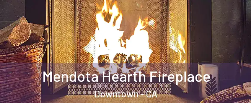 Mendota Hearth Fireplace Downtown - CA