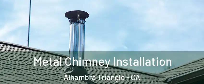 Metal Chimney Installation Alhambra Triangle - CA